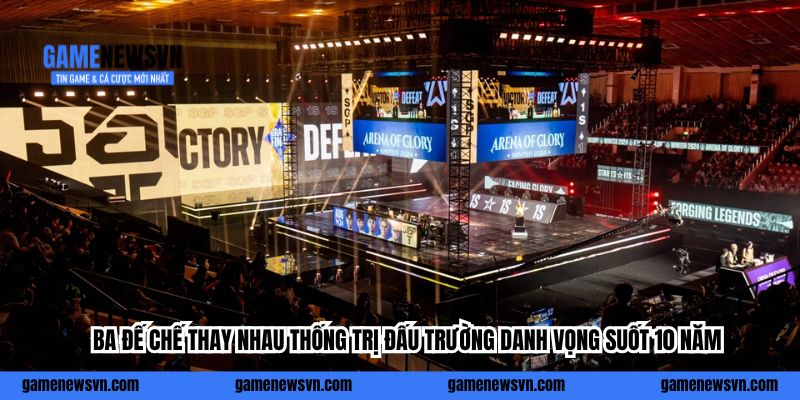 Ba đế chế thay nhau thống trị Đấu Trường Danh Vọng suốt 10 năm