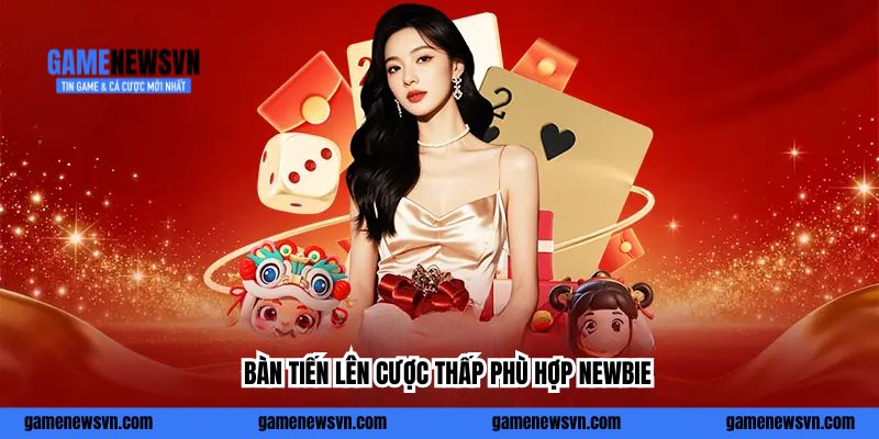 Bàn Tiến lên cược thấp phù hợp newbie