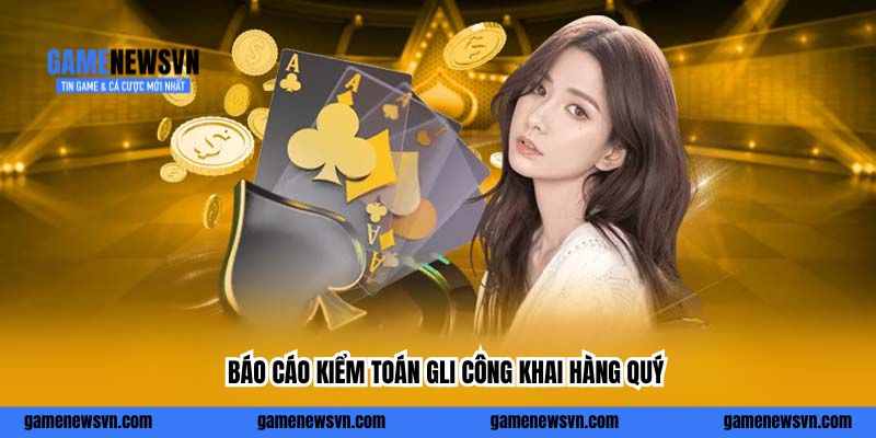 Báo cáo kiểm toán GLI công khai hàng quý