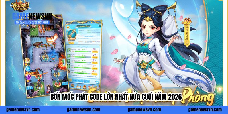 Bốn mốc phát code lớn nhất nửa cuối năm 2026
