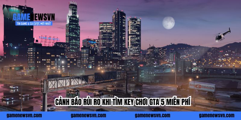 Cảnh báo rủi ro khi tìm key chơi GTA 5 miễn phí