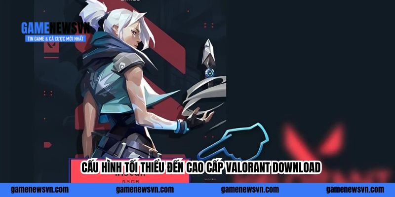 Cấu hình tối thiểu đến cao cấp Valorant download