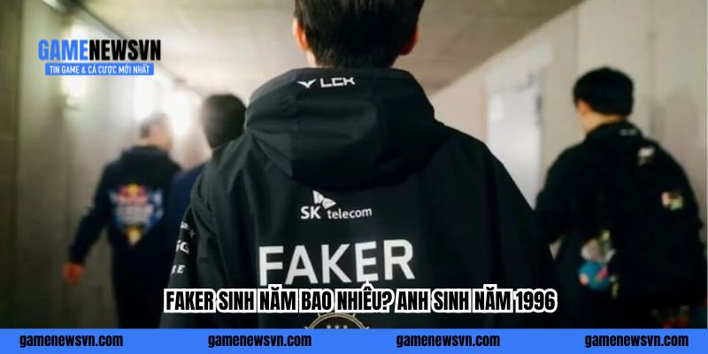 Faker sinh năm bao nhiêu? Anh sinh năm 1996