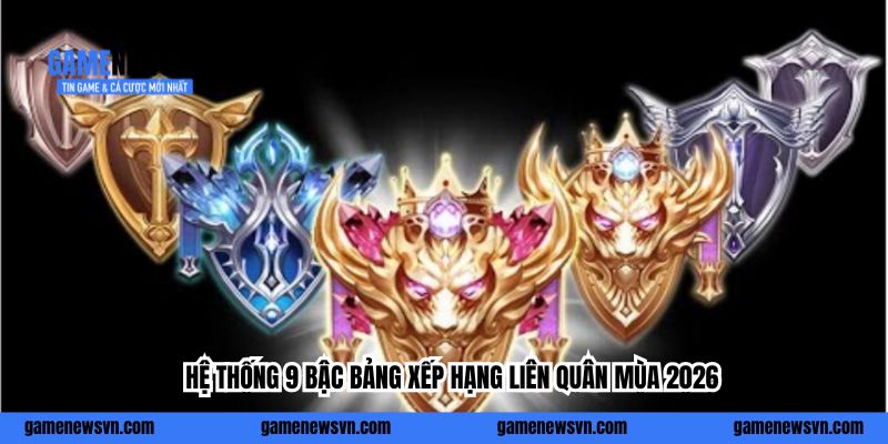 Hệ thống 9 bậc bảng xếp hạng Liên Quân mùa 2026