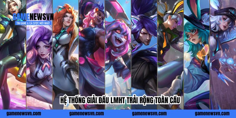Hệ thống giải đấu LMHT trải rộng toàn cầu