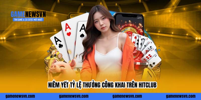 Niêm yết tỷ lệ thưởng công khai trên HitClub
