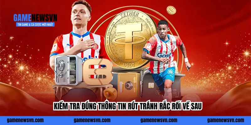 Kiểm tra đúng thông tin rút tránh rắc rối về sau