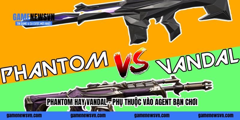 Phantom hay Vandal – phụ thuộc vào Agent bạn chơi
