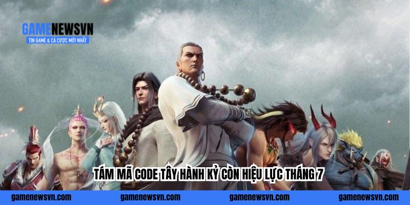 Tám mã code Tây Hành Kỷ còn hiệu lực tháng 7