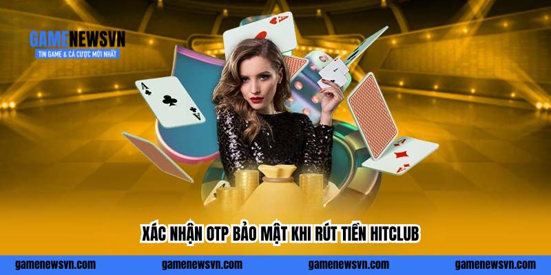 Xác nhận OTP bảo mật khi rút tiền HitClub