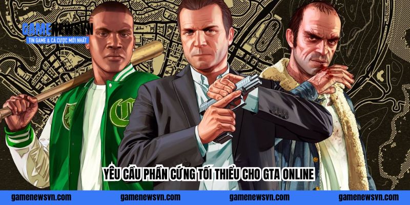 Yêu cầu phần cứng tối thiểu cho GTA Online